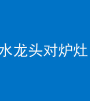银川阴阳风水化煞一百零二—— 水龙头对炉灶