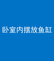 银川阴阳风水化煞一百四十七——卧室内摆放鱼缸